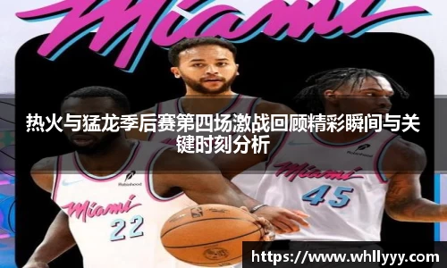热火与猛龙季后赛第四场激战回顾精彩瞬间与关键时刻分析