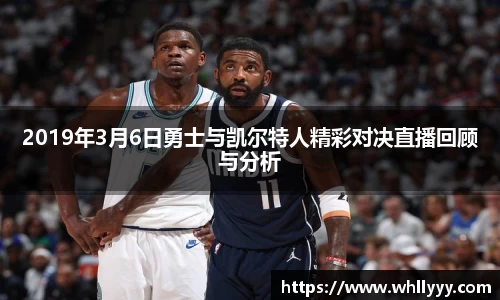 2019年3月6日勇士与凯尔特人精彩对决直播回顾与分析